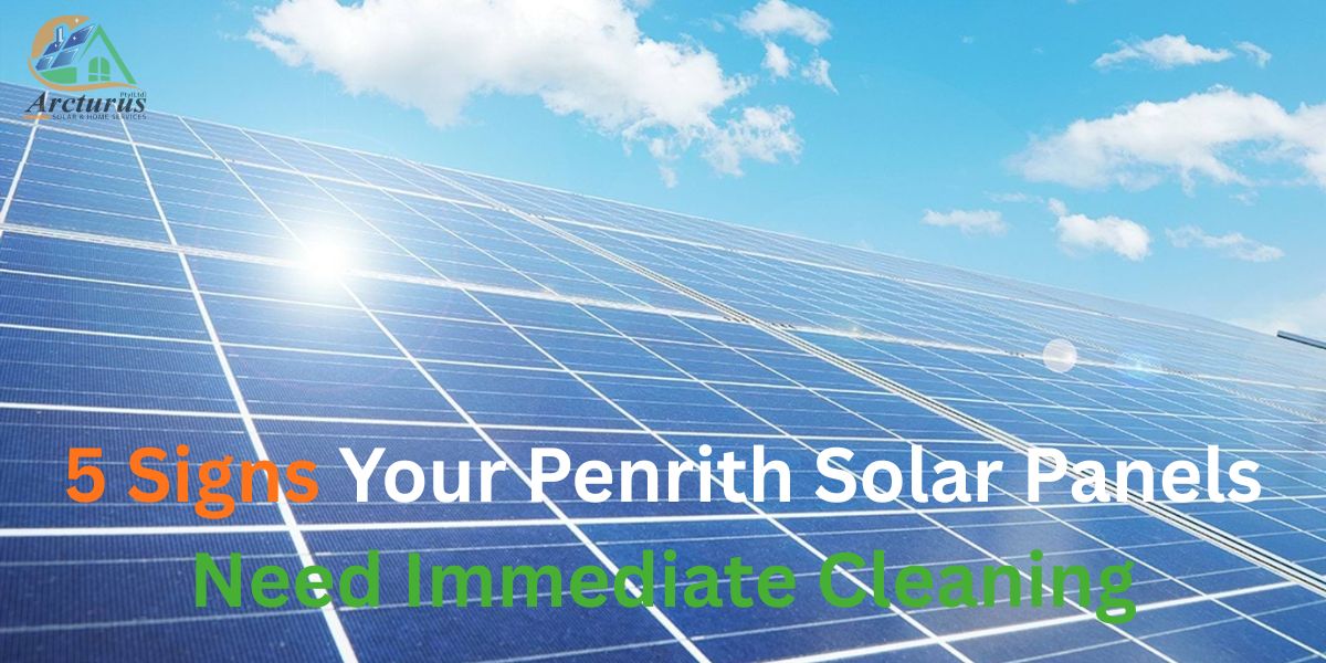 5 Signs Your Penrith Solar Panels Need Immediate Cleaning